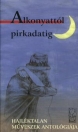 ALKONYATTÓL PIRKADATIG - HAJLÉKTALAN MŰVÉSZEK ANTOLÓGIÁJA