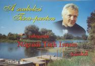 A SZABOLCSI TISZA-PARTJÁN - VÁLOGATÁS NÓGRÁDI TÓTH ISTVÁN DALAIBÓL