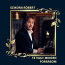 SZIKORA RÓBERT - TE VAGY MINDEN FORRÁSOM