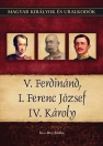 V. FERDINÁND, I. FERENC JÓZSEF, IV. KÁROLY - MAGYAR KIRÁLYOK ÉS URALKODÓK 26.