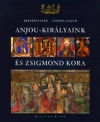 ANJOU - KIRÁLYAINK ÉS ZSIGMOND KORA