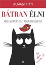 BÁTRAN ÉLNI - FÉLELMEINK ÉS GÁTLÁSAINK LEKÜZDÉSE