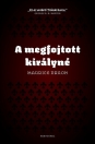 A MEGFOJTOTT KIRÁLYNÉ