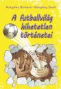 A FUTBALLVILÁG HIHETETLEN TÖRTÉNETEI