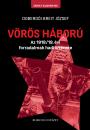 VÖRÖS HÁBORÚ - AZ 1918/19. ÉVI FORRADALMAK HADTÖRTÉNETE