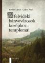 A FELVIDÉKI BÁNYAVÁROSOK KÖZÉPKORI TEMPLOMAI