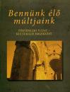 BENNÜNK ÉLŐ MÚLTJAINK - TÖRTÉNELMI TUDAT