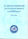 AZ ÁRPÁD FEJEDELEM ÁLTALÁNOS ISKOLA EMLÉKKÖNYVE 1999-2011
