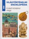 A KÉSŐ KÖZÉPKOR VILÁGA - VILÁGTÖRTÉNELMI ENCIKLOPÉDIA 8.