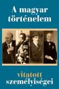A MAGYAR TÖRTÉNELEM VITATOTT SZEMÉLYISÉGEI