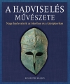 A HADVISELÉS MŰVÉSZETE - NAGY HADVEZÉREK AZ Ó