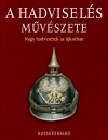A HADVISELÉS MŰVÉSZETE - NAGY HADVEZÉREK AZ ÚJKORBAN