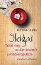 IKIGAI - TALÁLD MEG AZ ÉLET ÉRTELMÉT A MINDENNAPOKBAN