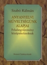 ANYANYELVI MŰVELTSÉGÜNK ALAPJAI - FELADATGYŰJTEMÉNY KÖZÉPISK.