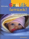SZÜLŐK LETTÜNK! A GYERMEKNEVELÉS FORTÉLYAI