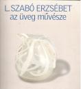 L. SZABÓ ERZSÉBET - AZ ÜVEG MŰVÉSZE