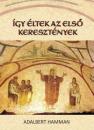 ÍGY ÉLTEK AZ ELSŐ KERESZTÉNYEK
