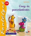 ÜVEG -ÉS PORCELÁNFESTÉS - SZÍNES ÖTLETEK SOROZAT 124.