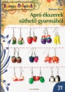 APRÓ ÉKSZEREK SÜTHETŐ GYURMÁBÓL - SZÍNES ÖTLETEK 71.