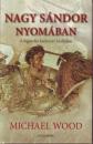 NAGY SÁNDOR NYOMÁBAN - A LEGENDÁS HADVEZÉR HÓDÍTÁSAI