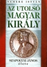 AZ UTOLSÓ MAGYAR KIRÁLY - SZAPOLYAI JÁNOS ÉLETE