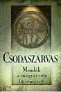 CSODASZARVAS - MONDÁK A MAGYAR NÉP TÖRTÉNETÉRŐL