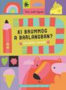 KI BRUMMOG A BARLANGBAN?