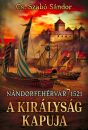 A KIRÁLYSÁG KAPUJA - NÁNDORFEHÉRVÁR 1521