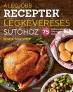 A LEGJOBB RECEPTEK LÉGKEVERÉSES SÜTŐHÖZ