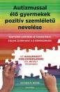 AUTIZMUSSAL ÉLŐ GYERMEKEK POZITÍV SZEMLÉLETŰ NEVELÉSE
