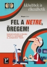 FEL A NETRE, ÖREGEM! GYAKORLATI TUDNIVALÓK AZ