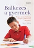 BALKEZES A GYERMEK - HOGYAN KÖNNYÍTSÜK MEG A