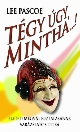 TÉGY ÚGY, MINTHA...! - ÉLETED MEGVÁLTOZTATÁSÁNAK VARÁZSLATOS TITKA