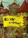 KI VÁR A VÁRBAN?