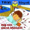MÉG NEM AKAROK LEFEKÜDNI! - TRIXI KÖNYVEK