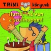 HURRÁ, MA VAN A SZÜLINAPOM! - TRIXI KÖNYVEK