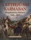A KÉTFEJŰ SAS KARMÁBAN - MAGYARORSZÁG TÖRTÉNETE 1686-1825 - MAGYAR HISTÓRIÁK 5.