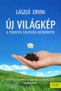 ÚJ VILÁGKÉP - A TUDATOS VÁLTOZÁS KÉZIKÖNYVE