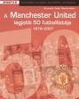 A MANCHESTER UNITED LEGJOBB 50 UTBALLISTÁJA 1878-2007