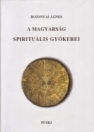 A MAGYARSÁG SPIRITUÁLIS GYÖKEREI