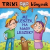 MI LESZEK, HA NAGY LESZEK? - TRIXI KÖNYVEK