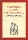 A KATOLIKUS EGYHÁZ KATEKIZMUSÁNAK KOMPENDIUMA